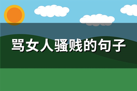 骂女人骚贱的句子(精选264句)