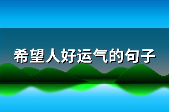 希望人好运气的句子(实用87句)