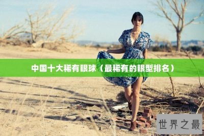 ​中国十大稀有眼球（最稀有的眼型排名）